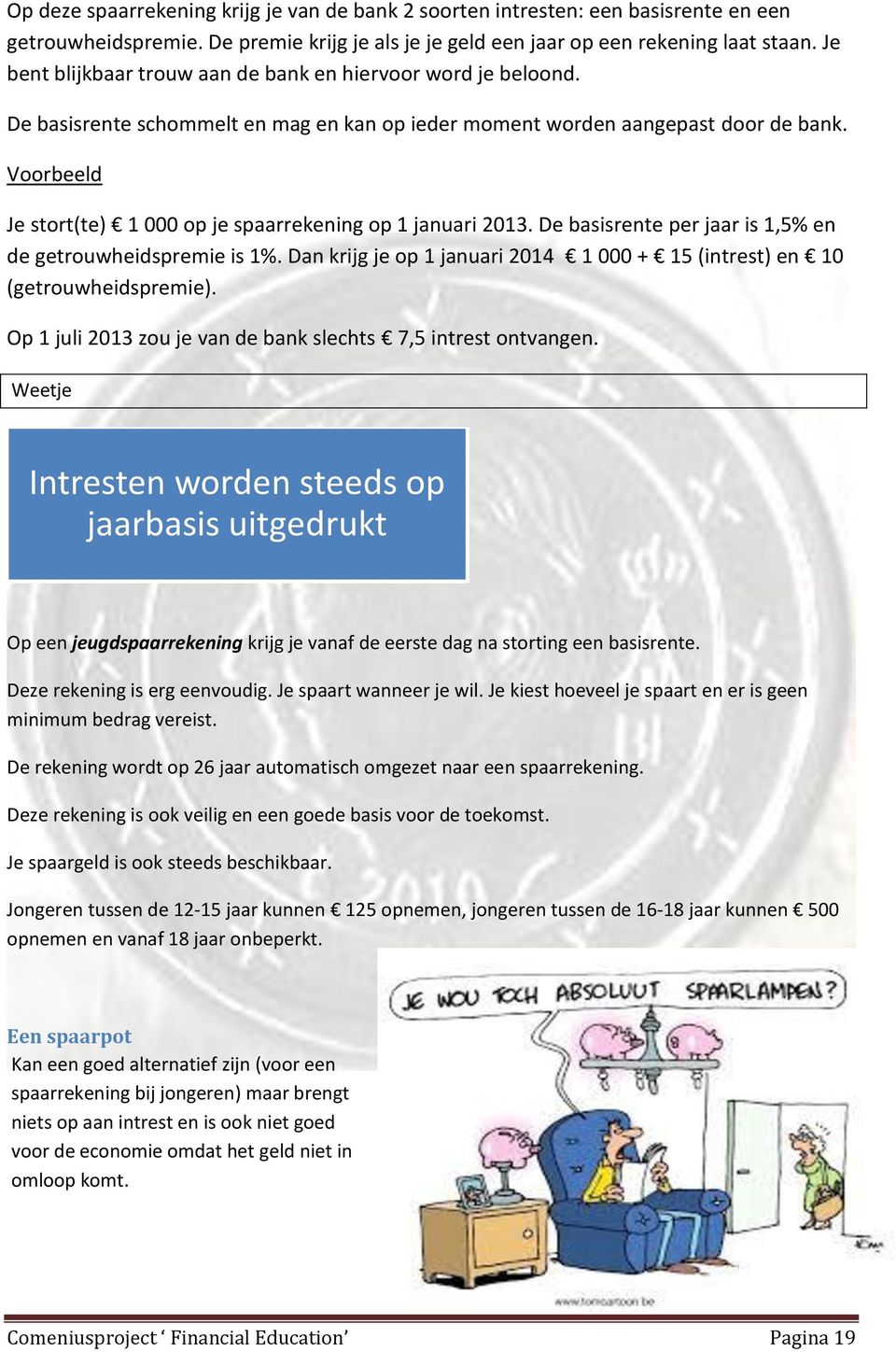 Voorbeeld Je stort(te) 1 000 op je spaarrekening op 1 januari 2013. De basisrente per jaar is 1,5% en de getrouwheidspremie is 1%.