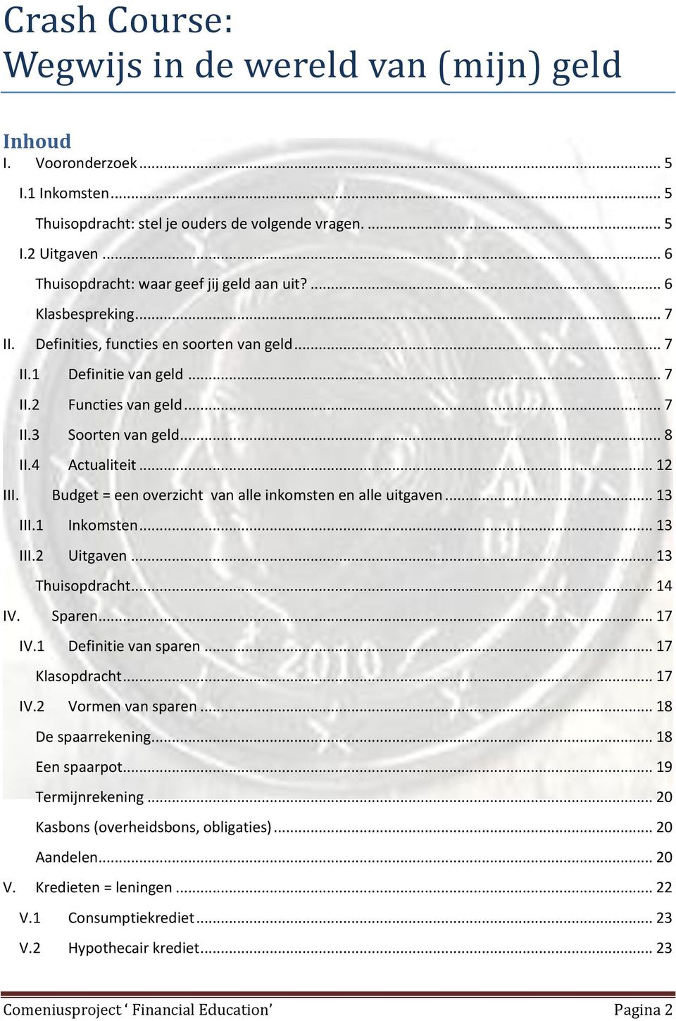 .. 8 II.4 Actualiteit... 12 III. Budget = een overzicht van alle inkomsten en alle uitgaven... 13 III.1 Inkomsten... 13 III.2 Uitgaven... 13 Thuisopdracht... 14 IV. Sparen... 17 IV.