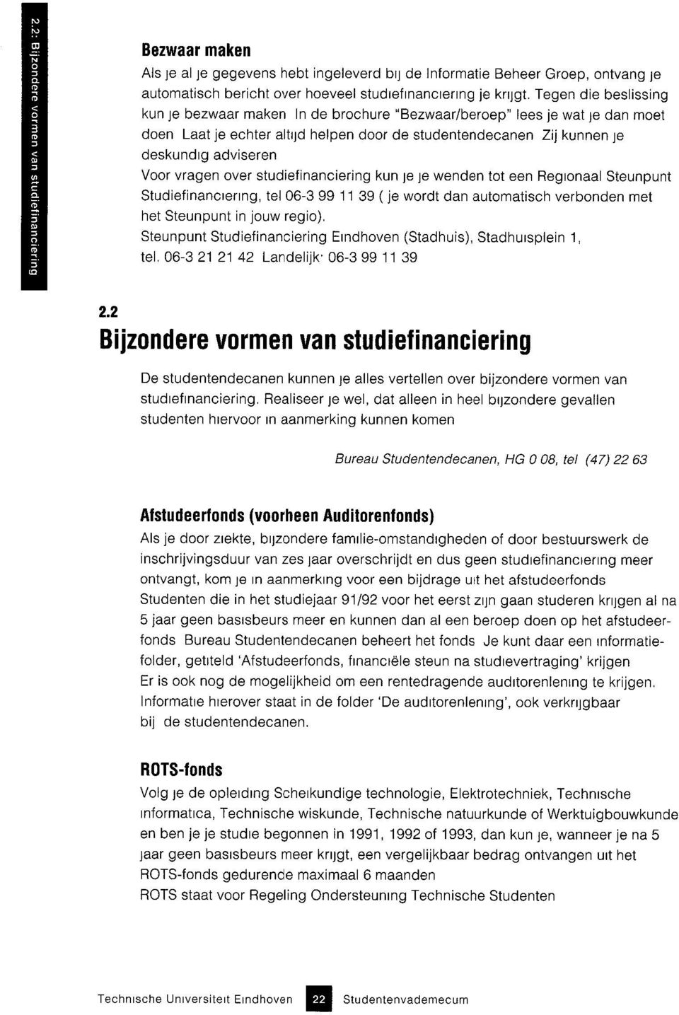 vragen over studiefinanciering kun je je wenden tot een Regionaal Steunpunt Studiefinanciering, tel 06-3 99 11 39 ( je wordt dan automatisch verbonden met het Steunpunt in jouw regio).