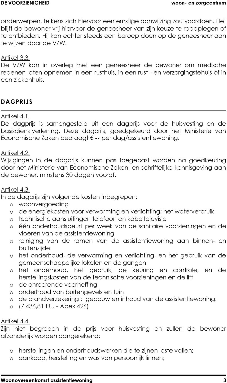 3. De VZW kan in verleg met een geneesheer de bewner m medische redenen laten pnemen in een rusthuis, in een rust - en verzrgingstehuis f in een ziekenhuis. DAGPRIJS Artikel 4.1.