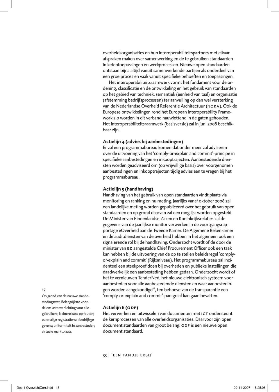 Het interoperabiliteitsraamwerk vormt het fundament voor de ordening, classificatie en de ontwikkeling en het gebruik van standaarden op het gebied van techniek, semantiek (eenheid van taal) en