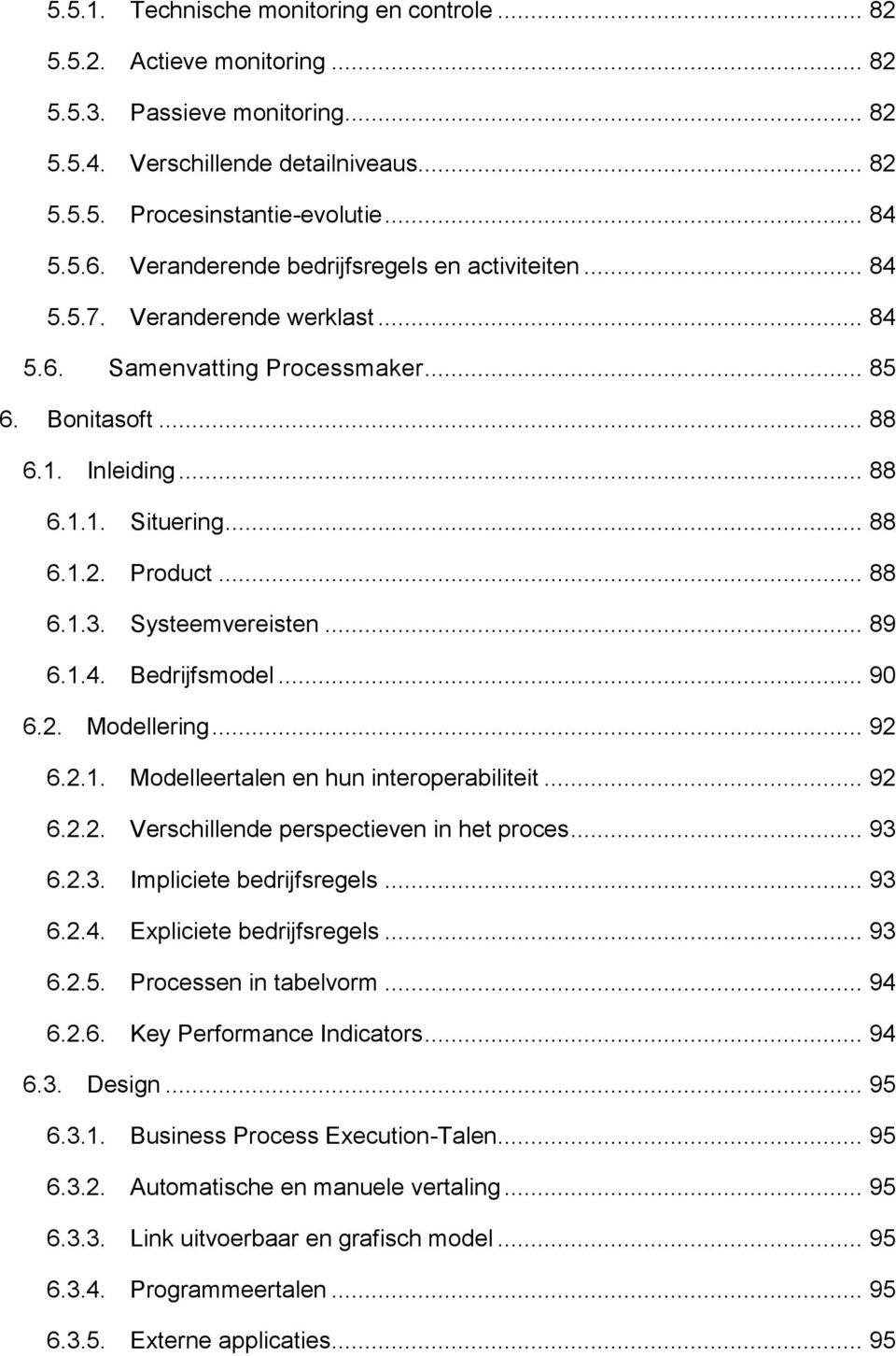 Product... 88 6.1.3. Systeemvereisten... 89 6.1.4. Bedrijfsmodel... 90 6.2. Modellering... 92 6.2.1. Modelleertalen en hun interoperabiliteit... 92 6.2.2. Verschillende perspectieven in het proces.