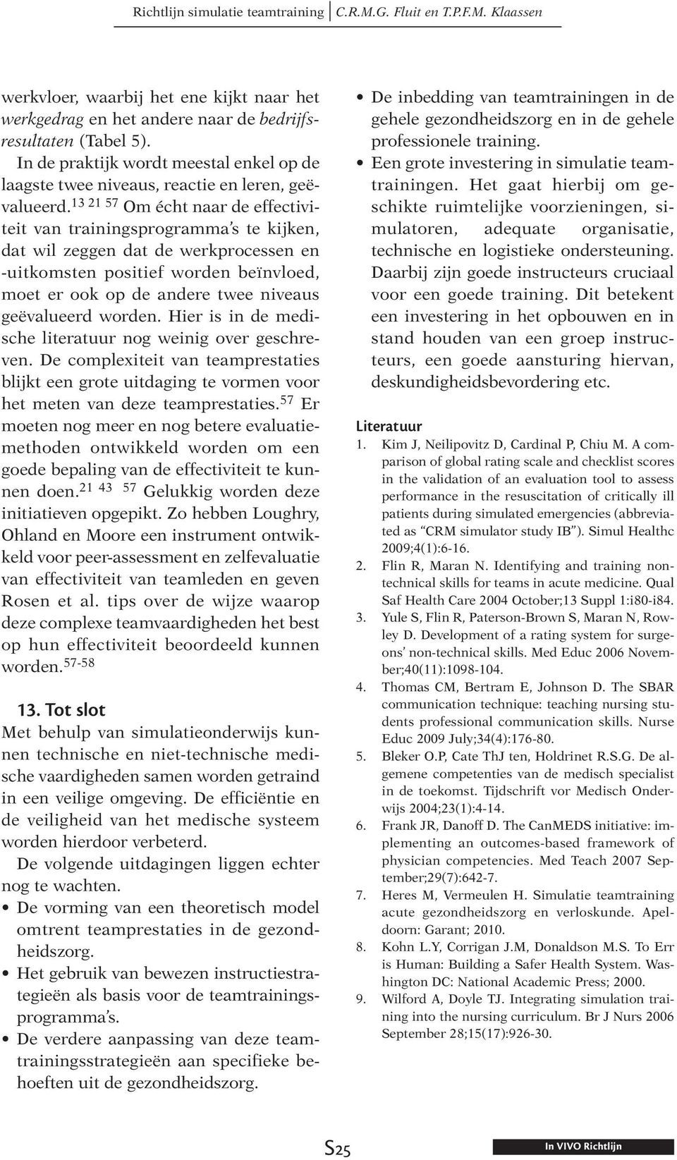 geëvalueerd worden. Hier is in de medische literatuur nog weinig over geschreven. De complexiteit van teamprestaties blijkt een grote uitdaging te vormen voor het meten van deze teamprestaties.