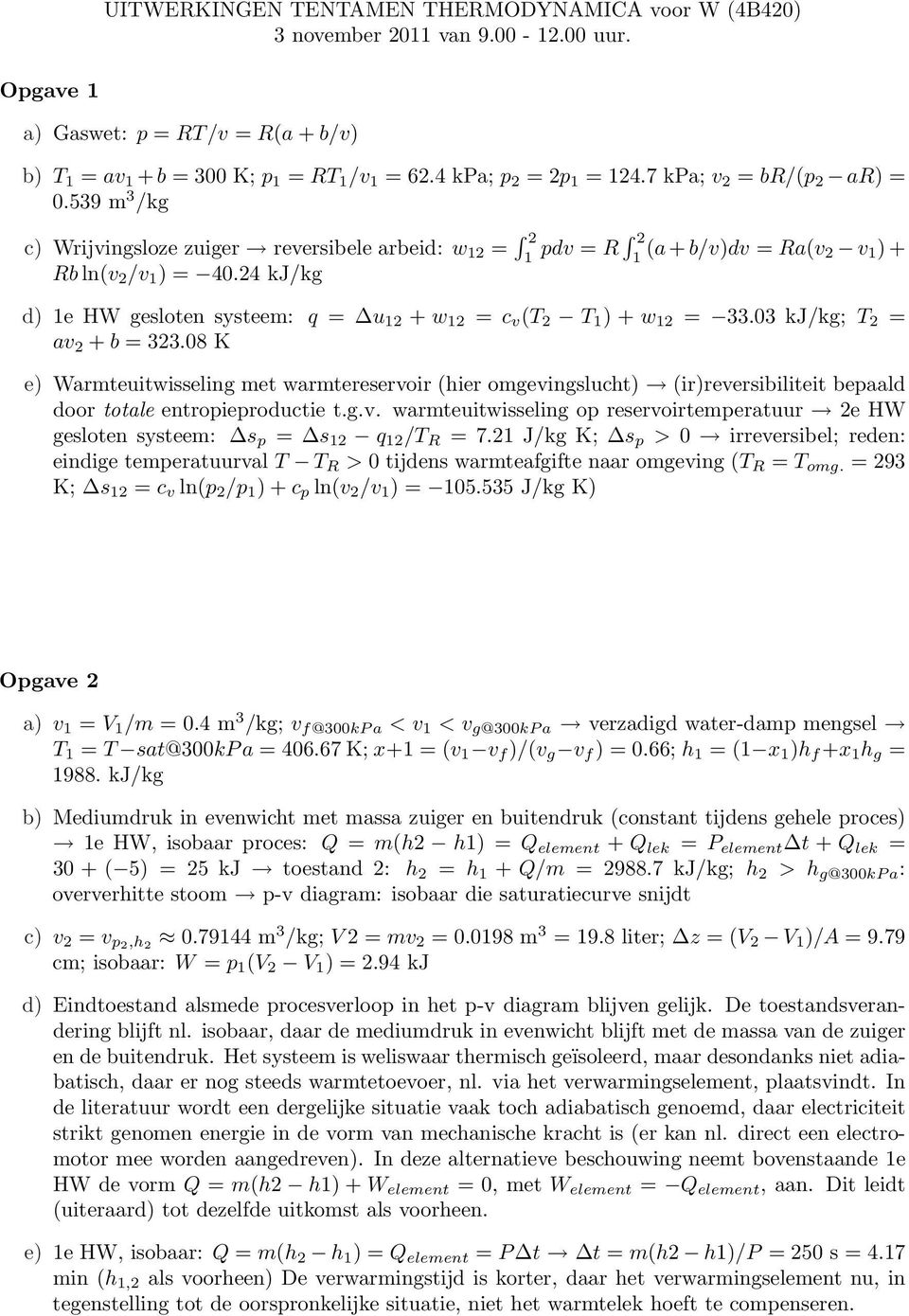 24 kj/kg d) 1e HW gesloten systeem: q = u 12 + w 12 = c v (T 2 T 1 ) + w 12 = 33.03 kj/kg; T 2 = av 2 + b = 323.