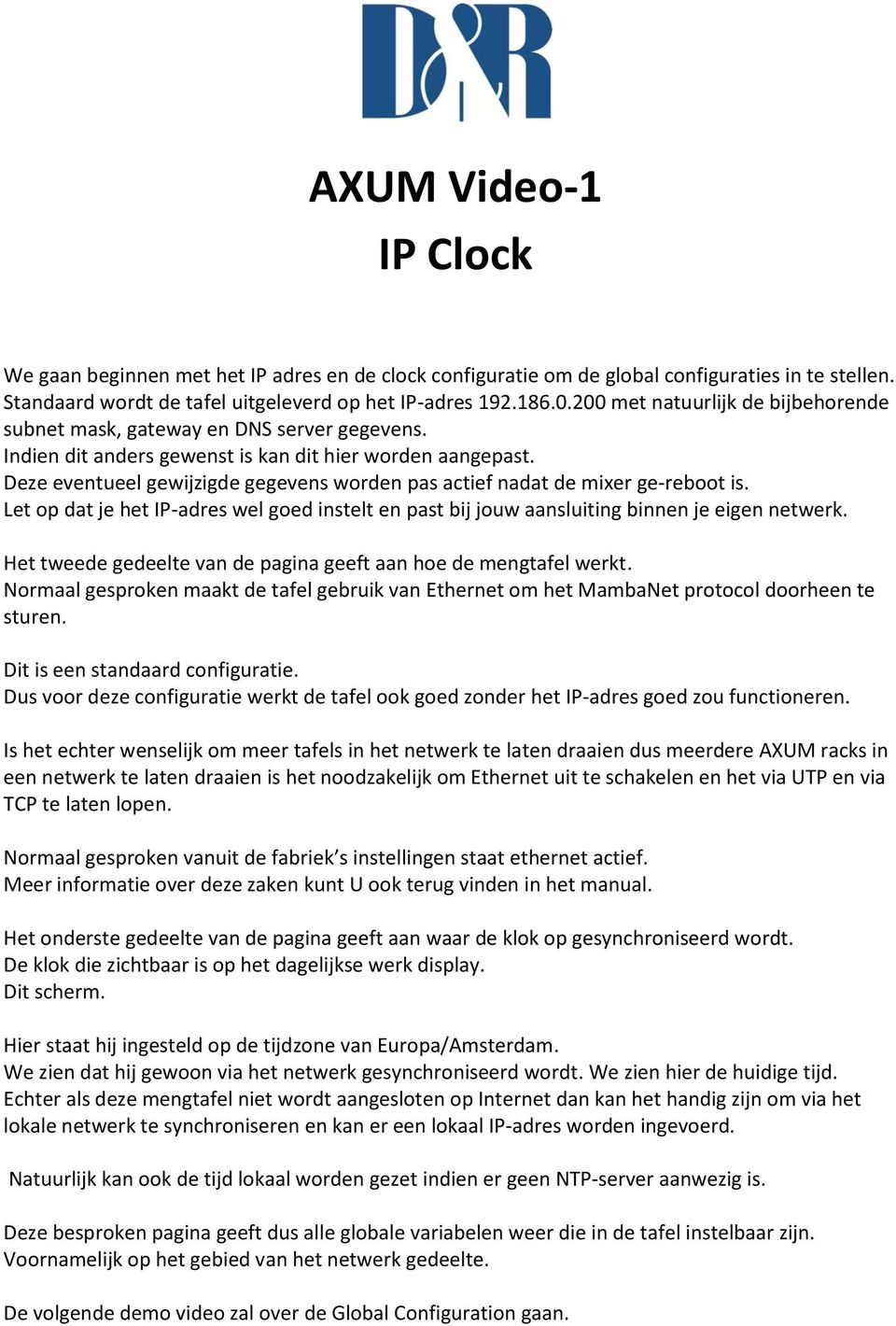 Deze eventueel gewijzigde gegevens worden pas actief nadat de mixer ge-reboot is. Let op dat je het IP-adres wel goed instelt en past bij jouw aansluiting binnen je eigen netwerk.