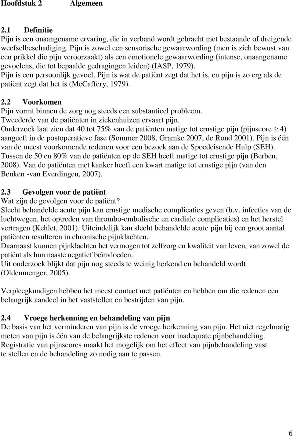 leiden) (IASP, 1979). Pijn is een persoonlijk gevoel. Pijn is wat de patiënt zegt dat het is, en pijn is zo erg als de patiënt zegt dat het is (McCaffery, 1979). 2.