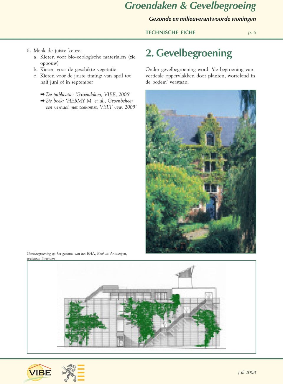 Gevelbegroening Onder gevelbegroening wordt de begroening van verticale oppervlakken door planten, wortelend in de bodem verstaan.