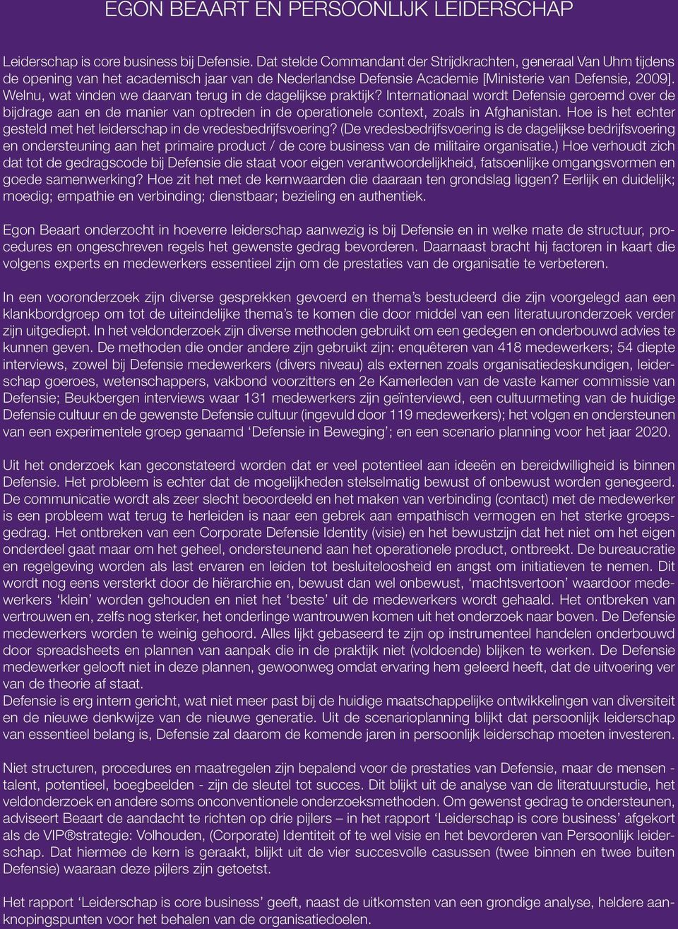 Welnu, wat vinden we daarvan terug in de dagelijkse praktijk? Internationaal wordt Defensie geroemd over de bijdrage aan en de manier van optreden in de operationele context, zoals in Afghanistan.