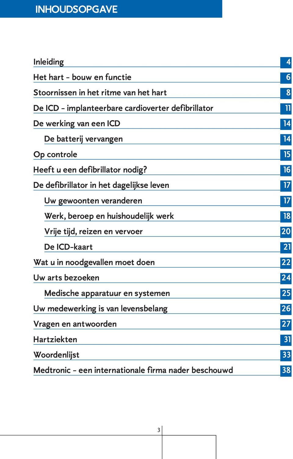 16 De defibrillator in het dagelijkse leven 17 Uw gewoonten veranderen 17 Werk, beroep en huishoudelijk werk 18 Vrije tijd, reizen en vervoer 20 De ICD-kaart 21