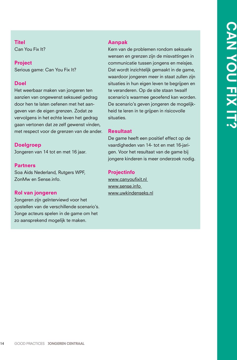 Zodat ze vervolgens in het echte leven het gedrag gaan vertonen dat ze zelf gewenst vinden, met respect voor de grenzen van de ander. Doelgroep Jongeren van 14 tot en met 16 jaar.