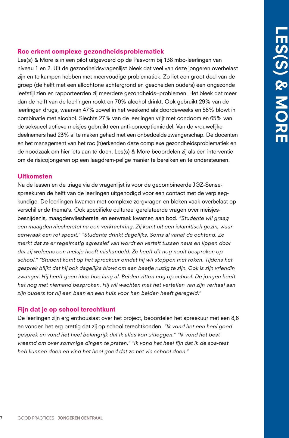 Zo liet een groot deel van de groep (de helft met een allochtone achtergrond en gescheiden ouders) een ongezonde leefstijl zien en rapporteerden zij meerdere gezondheids problemen.