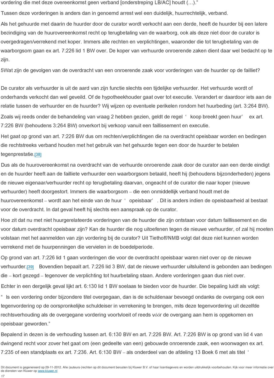 als deze niet door de curator is overgedragen/verrekend met koper. Immers alle rechten en verplichtingen, waaronder die tot terugbetaling van de waarborgsom gaan ex art. 7:226 lid 1 BW over.