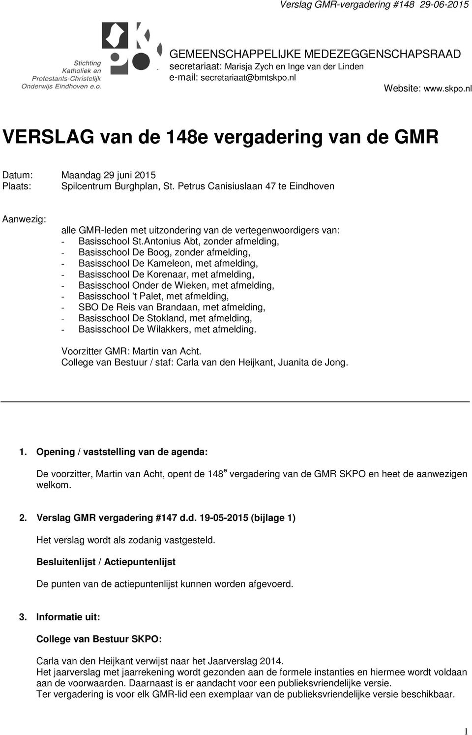 Petrus Canisiuslaan 47 te Eindhoven Aanwezig: alle GMR-leden met uitzondering van de vertegenwoordigers van: - Basisschool St.