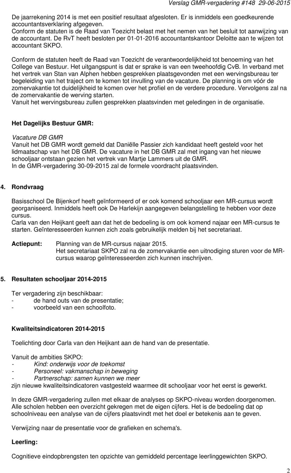 De RvT heeft besloten per 01-01-2016 accountantskantoor Deloitte aan te wijzen tot accountant SKPO.