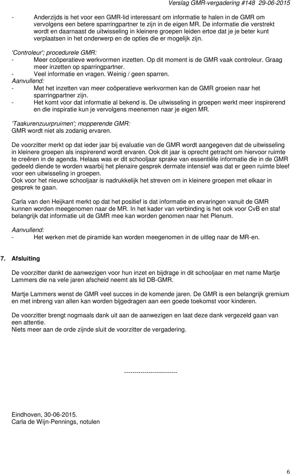 'Controleur'; procedurele GMR: - Meer coöperatieve werkvormen inzetten. Op dit moment is de GMR vaak controleur. Graag meer inzetten op sparringpartner. - Veel informatie en vragen.