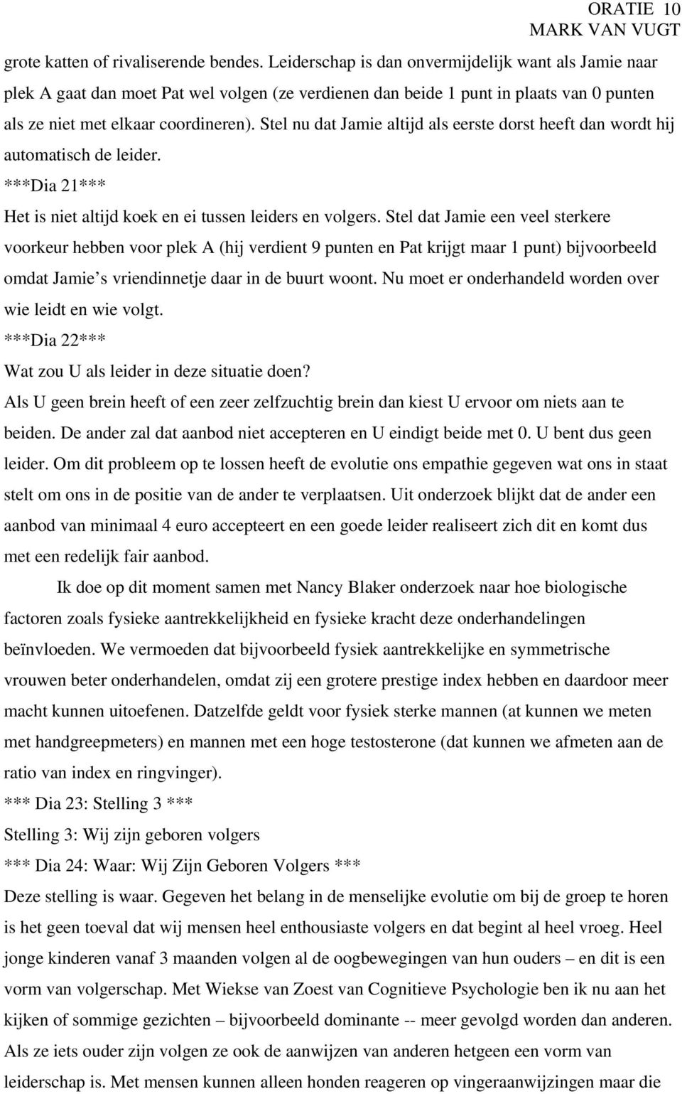 Stel nu dat Jamie altijd als eerste dorst heeft dan wordt hij automatisch de leider. ***Dia 21*** Het is niet altijd koek en ei tussen leiders en volgers.