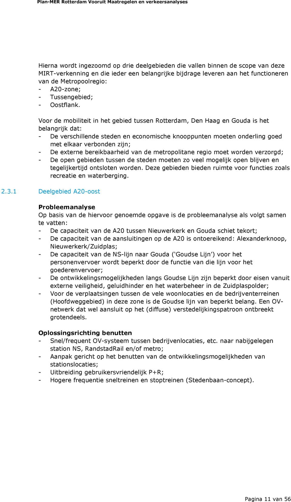 Voor de mobiliteit in het gebied tussen Rotterdam, Den Haag en Gouda is het belangrijk dat: - De verschillende steden en economische knooppunten moeten onderling goed met elkaar verbonden zijn; - De