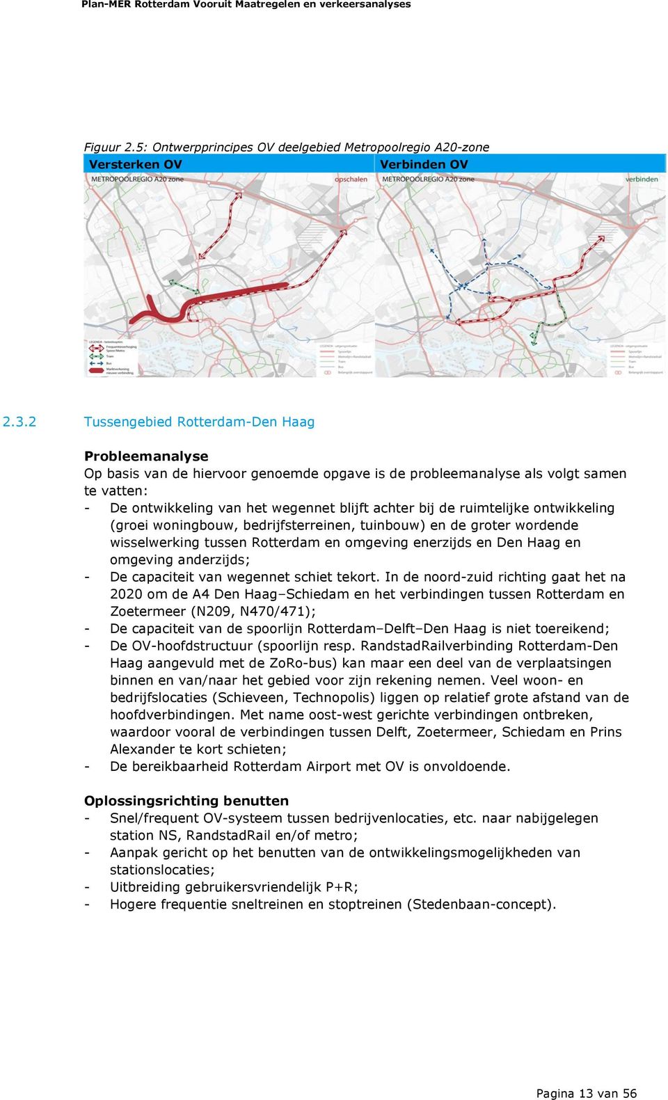 ruimtelijke ontwikkeling (groei woningbouw, bedrijfsterreinen, tuinbouw) en de groter wordende wisselwerking tussen Rotterdam en omgeving enerzijds en Den Haag en omgeving anderzijds; - De capaciteit