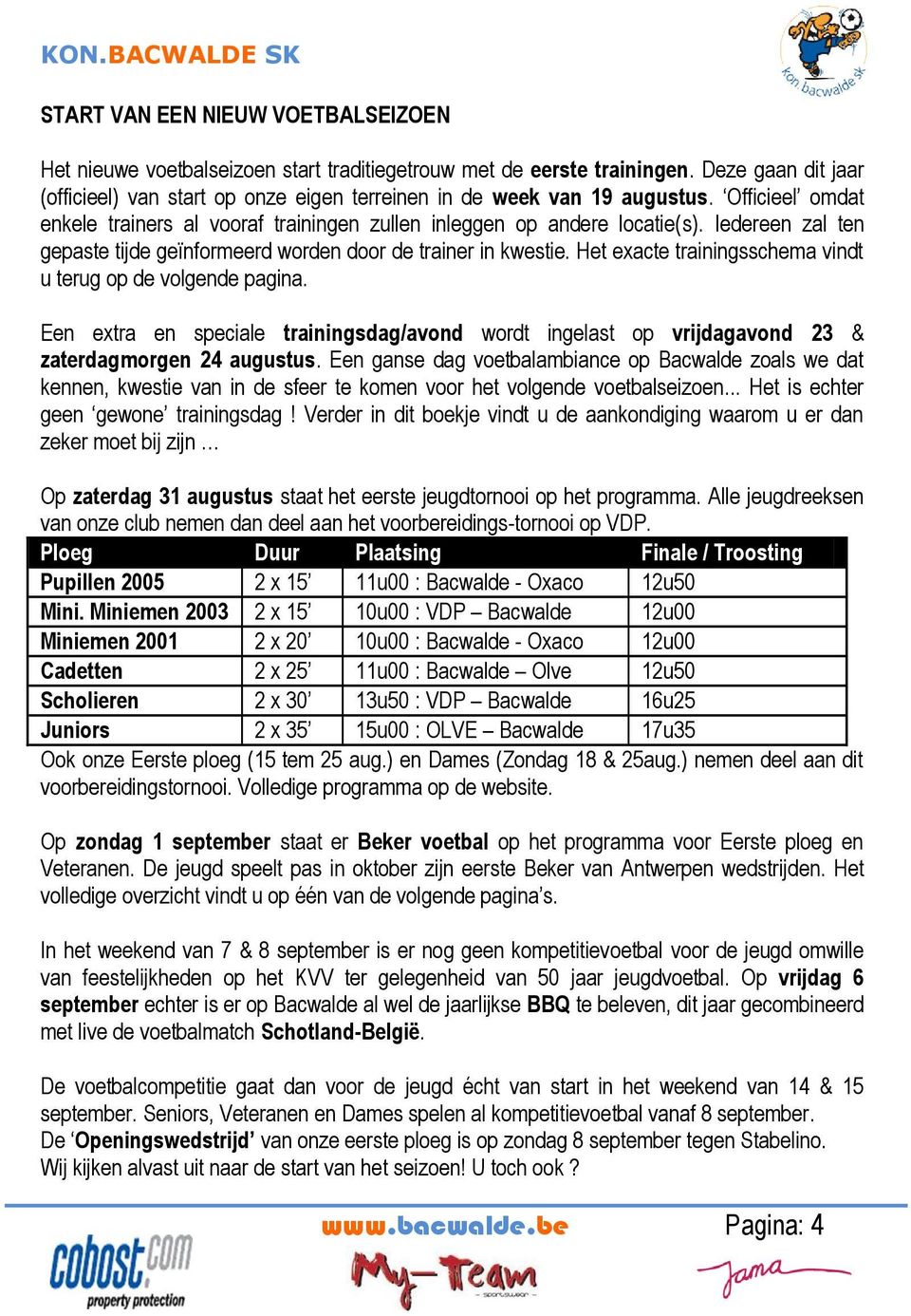 Iedereen zal ten gepaste tijde geïnformeerd worden door de trainer in kwestie. Het exacte trainingsschema vindt u terug op de volgende pagina.