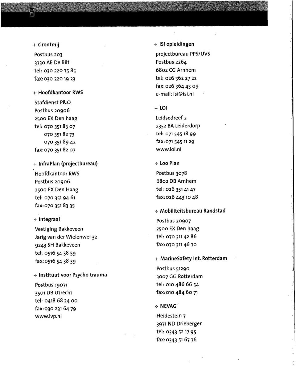 tel: 0516 54 38 59 fax:osi6 54 38 39 -t instituut voor Psycho trauma Postbus 19071 3501 DB Utrecht tel: 0418 68 34 00 fax:030 231 64 79 www.ivp.