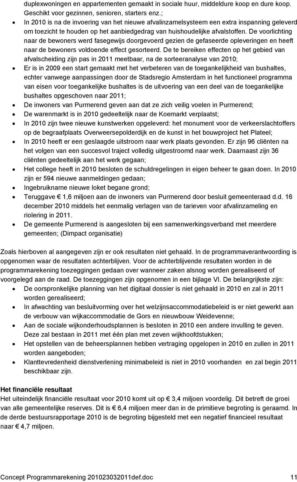 De voorlichting naar de bewoners werd fasegewijs doorgevoerd gezien de gefaseerde opleveringen en heeft naar de bewoners voldoende effect gesorteerd.