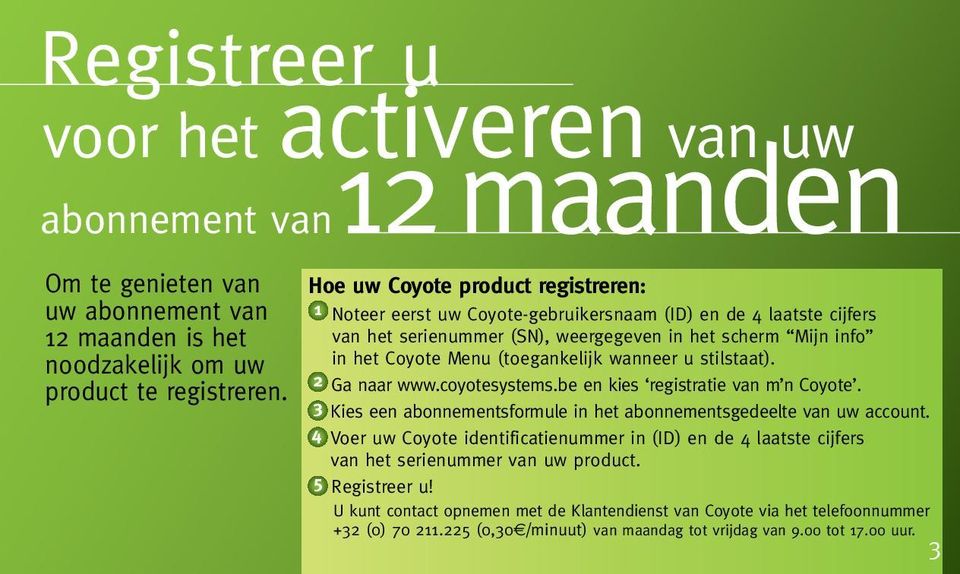 wanneer u stilstaat). 2 Ga naar www.coyotesystems.be en kies registratie van m n Coyote. 3 Kies een abonnementsformule in het abonnementsgedeelte van uw account.