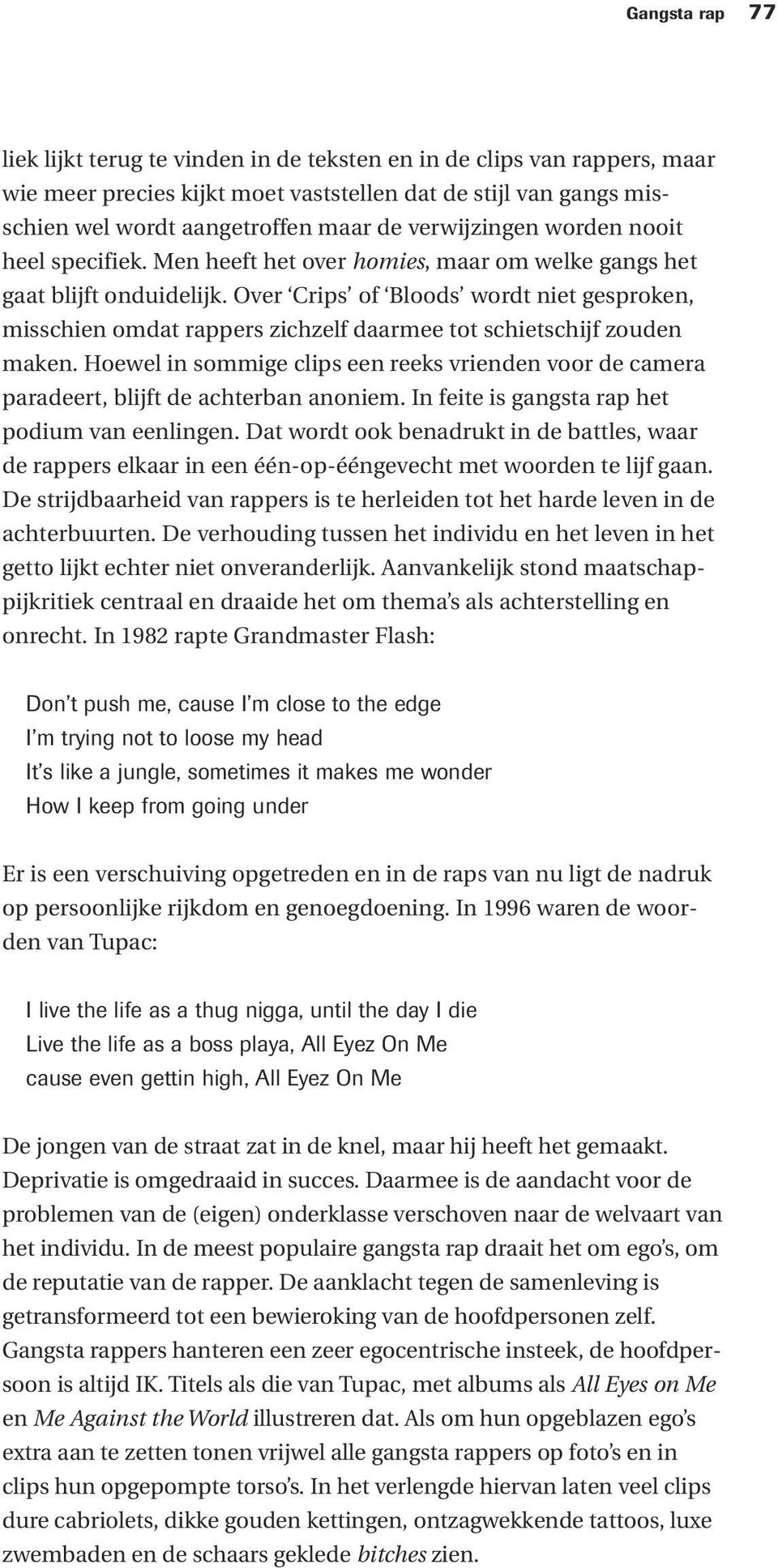 Over Crips of Bloods wordt niet gesproken, misschien omdat rappers zichzelf daarmee tot schietschijf zouden maken.