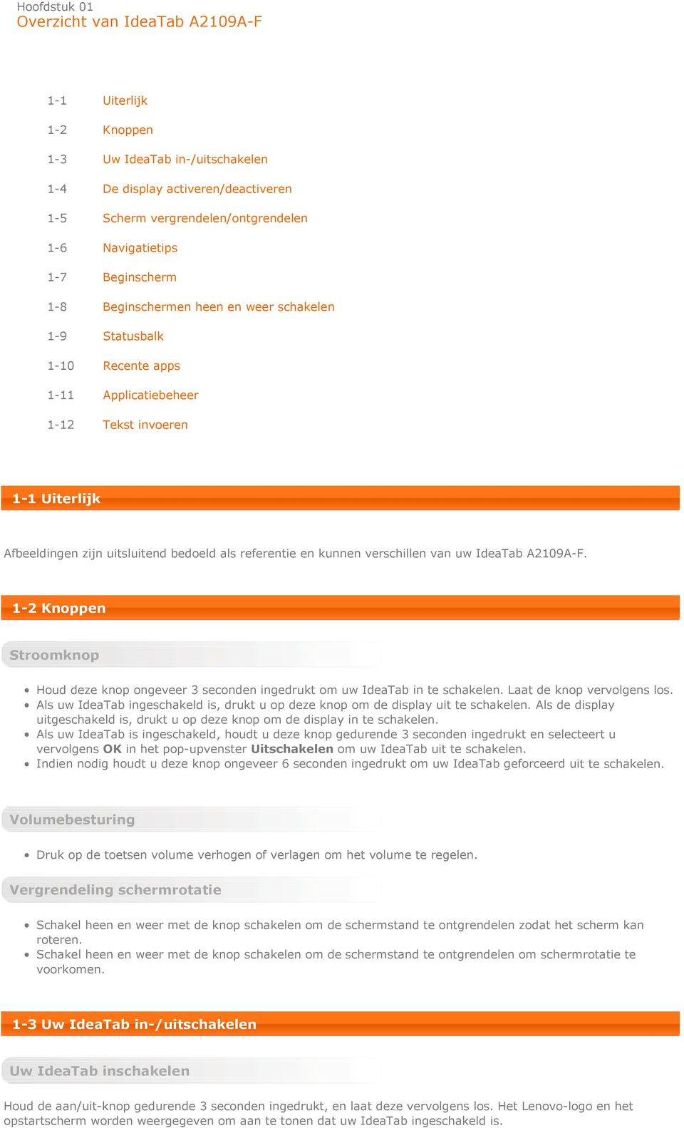 kunnen verschillen van uw IdeaTab A2109A-F. 1-2 Knoppen Stroomknop Houd deze knop ongeveer 3 seconden ingedrukt om uw IdeaTab in te schakelen. Laat de knop vervolgens los.