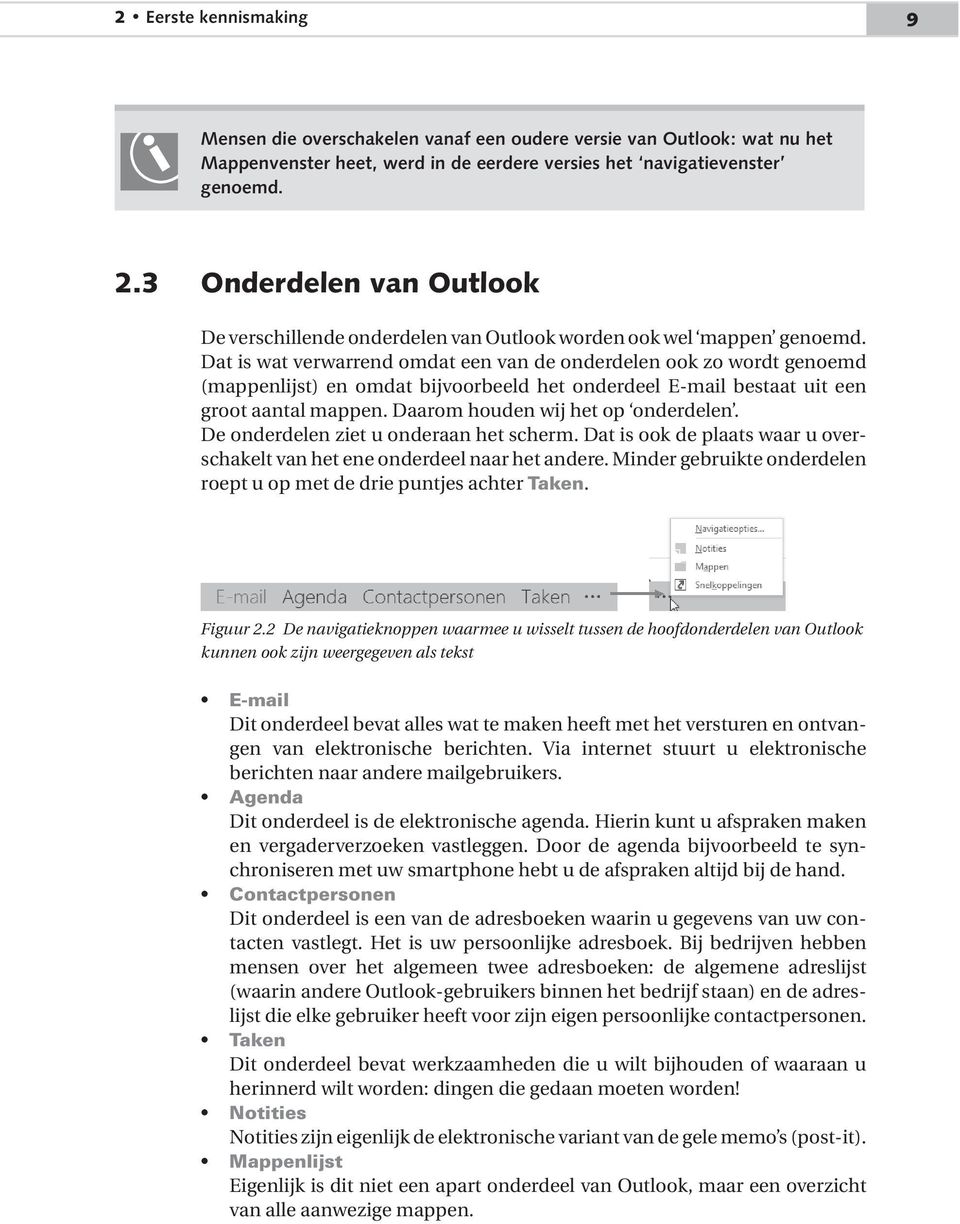 Dat is wat verwarrend omdat een van de onderdelen ook zo wordt genoemd (mappenlijst) en omdat bijvoorbeeld het onderdeel E-mail bestaat uit een groot aantal mappen.