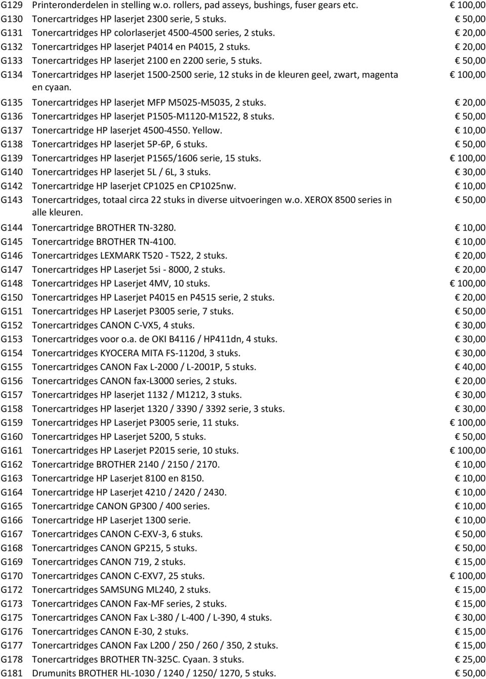 20,00 G133 Tonercartridges HP laserjet 2100 en 2200 serie, 5 stuks. 50,00 G134 Tonercartridges HP laserjet 1500-2500 serie, 12 stuks in de kleuren geel, zwart, magenta 100,00 en cyaan.