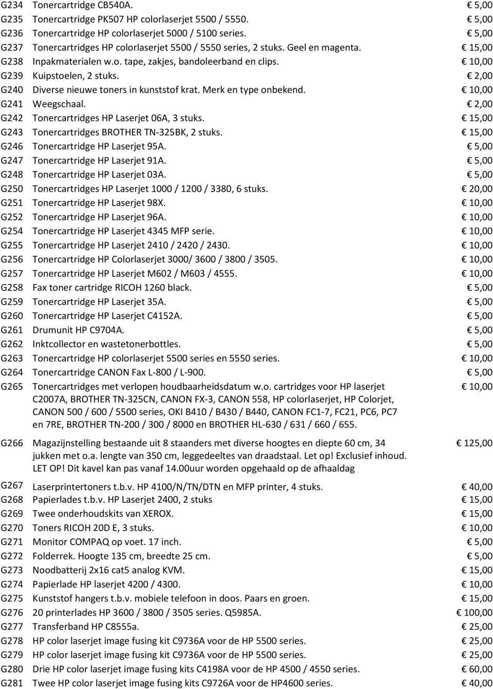 2,00 G240 Diverse nieuwe toners in kunststof krat. Merk en type onbekend. 10,00 G241 Weegschaal. 2,00 G242 Tonercartridges HP Laserjet 06A, 3 stuks.