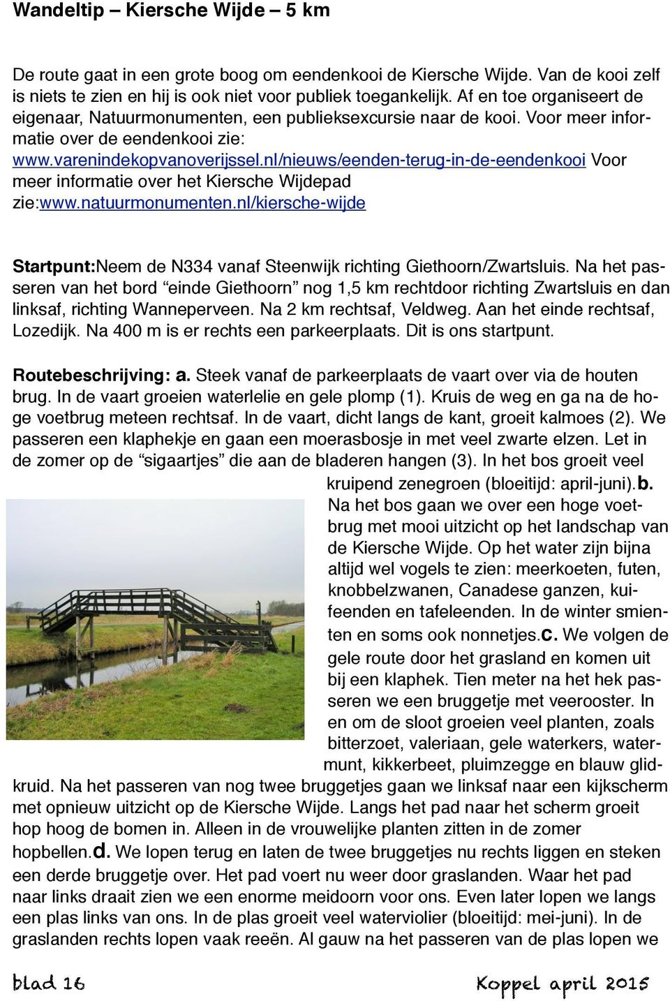 nl/nieuws/eenden-terug-in-de-eendenkooi Voor meer informatie over het Kiersche Wijdepad zie:www.natuurmonumenten.nl/kiersche-wijde Startpunt:Neem de N334 vanaf Steenwijk richting Giethoorn/Zwartsluis.