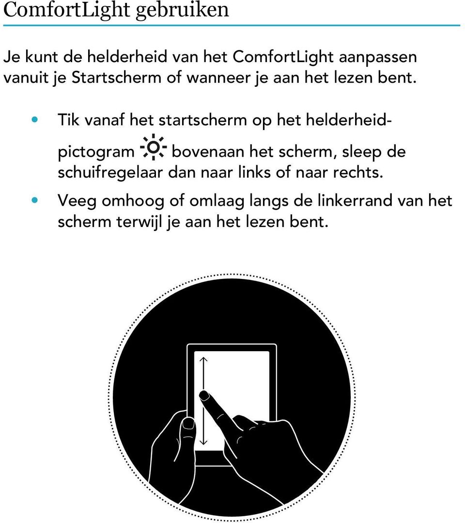 Tik vanaf het startscherm op het helderheidpictogram bovenaan het scherm, sleep de