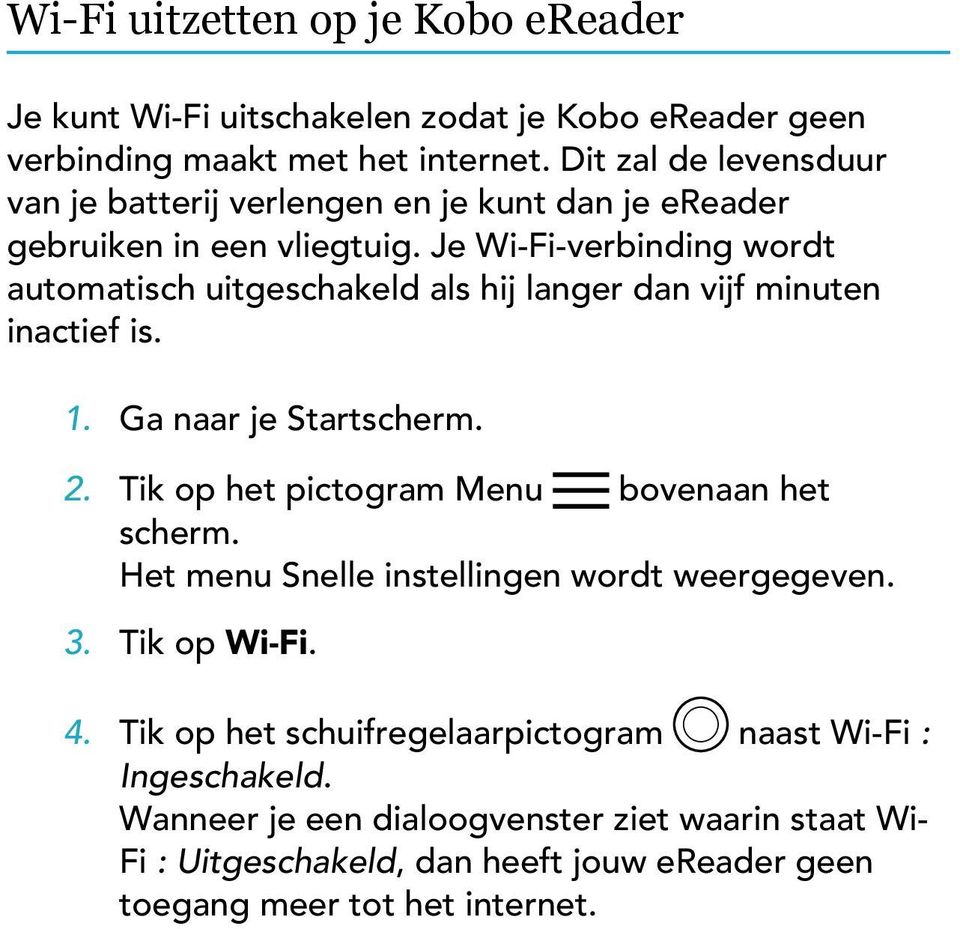 Je Wi-Fi-verbinding wordt automatisch uitgeschakeld als hij langer dan vijf minuten inactief is. 1. Ga naar je Startscherm. 2.