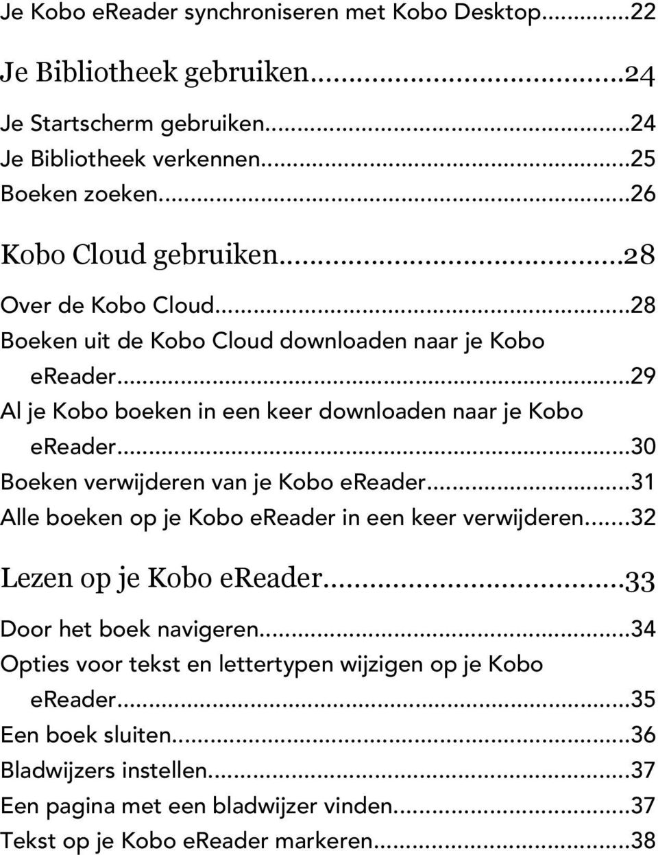 ..29 Al je Kobo boeken in een keer downloaden naar je Kobo ereader...30 Boeken verwijderen van je Kobo ereader...31 Alle boeken op je Kobo ereader in een keer verwijderen.