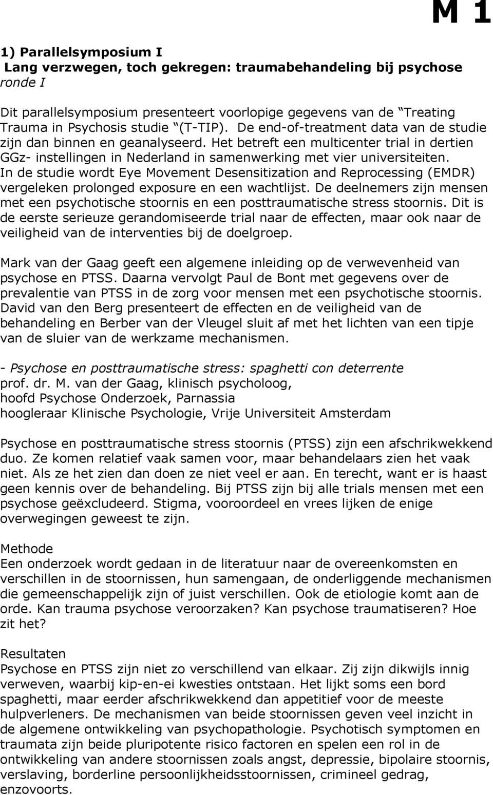 In de studie wordt Eye Movement Desensitization and Reprocessing (EMDR) vergeleken prolonged exposure en een wachtlijst.