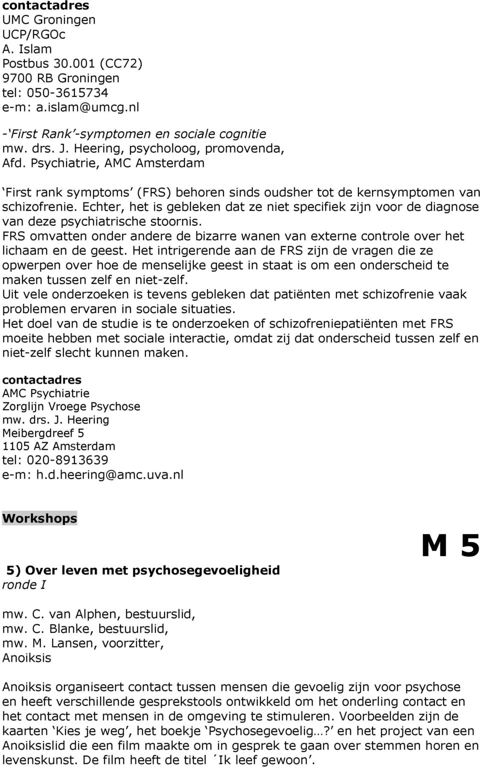 Echter, het is gebleken dat ze niet specifiek zijn voor de diagnose van deze psychiatrische stoornis. FRS omvatten onder andere de bizarre wanen van externe controle over het lichaam en de geest.