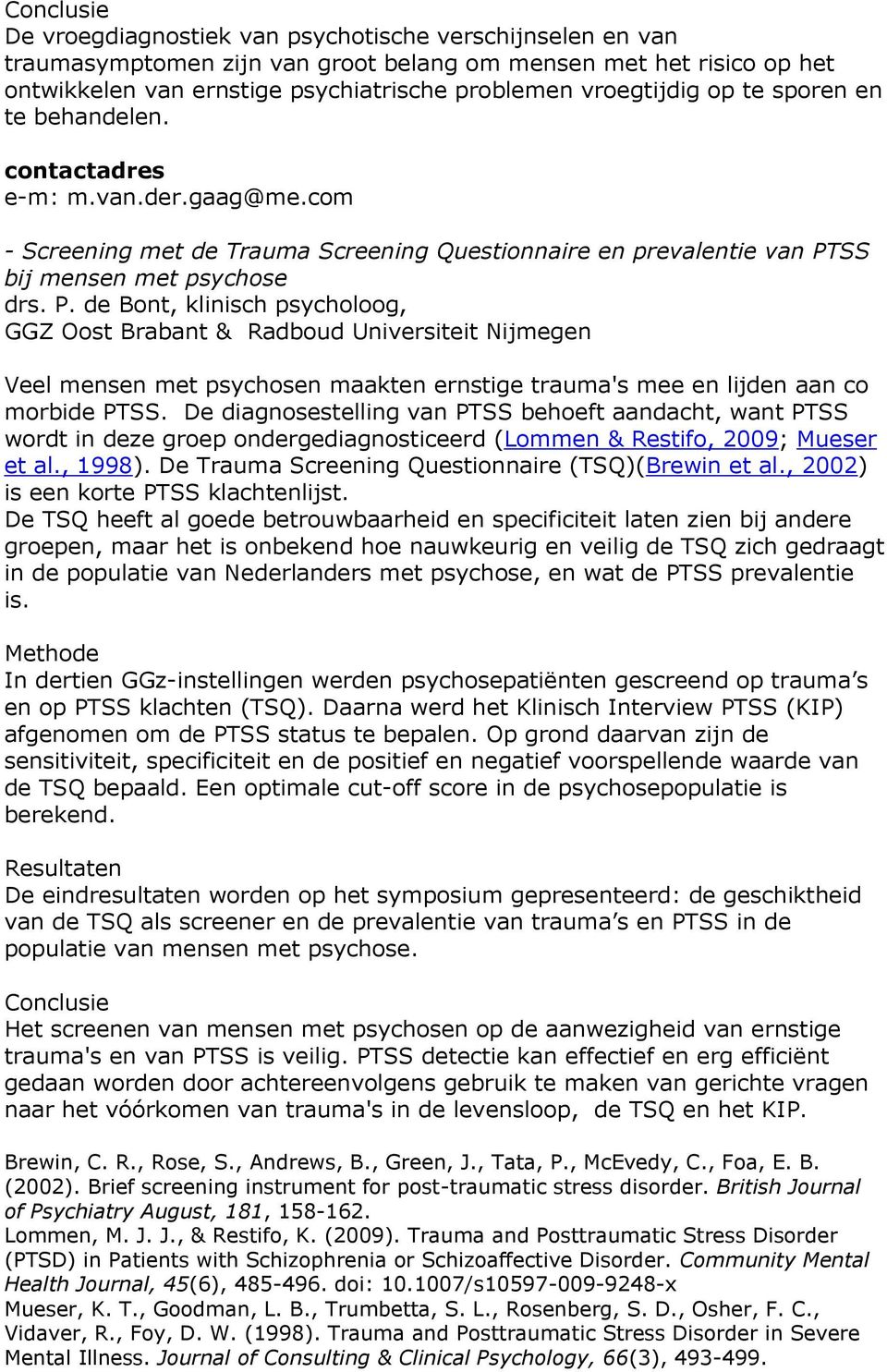 SS bij mensen met psychose drs. P. de Bont, klinisch psycholoog, GGZ Oost Brabant & Radboud Universiteit Nijmegen Veel mensen met psychosen maakten ernstige trauma's mee en lijden aan co morbide PTSS.