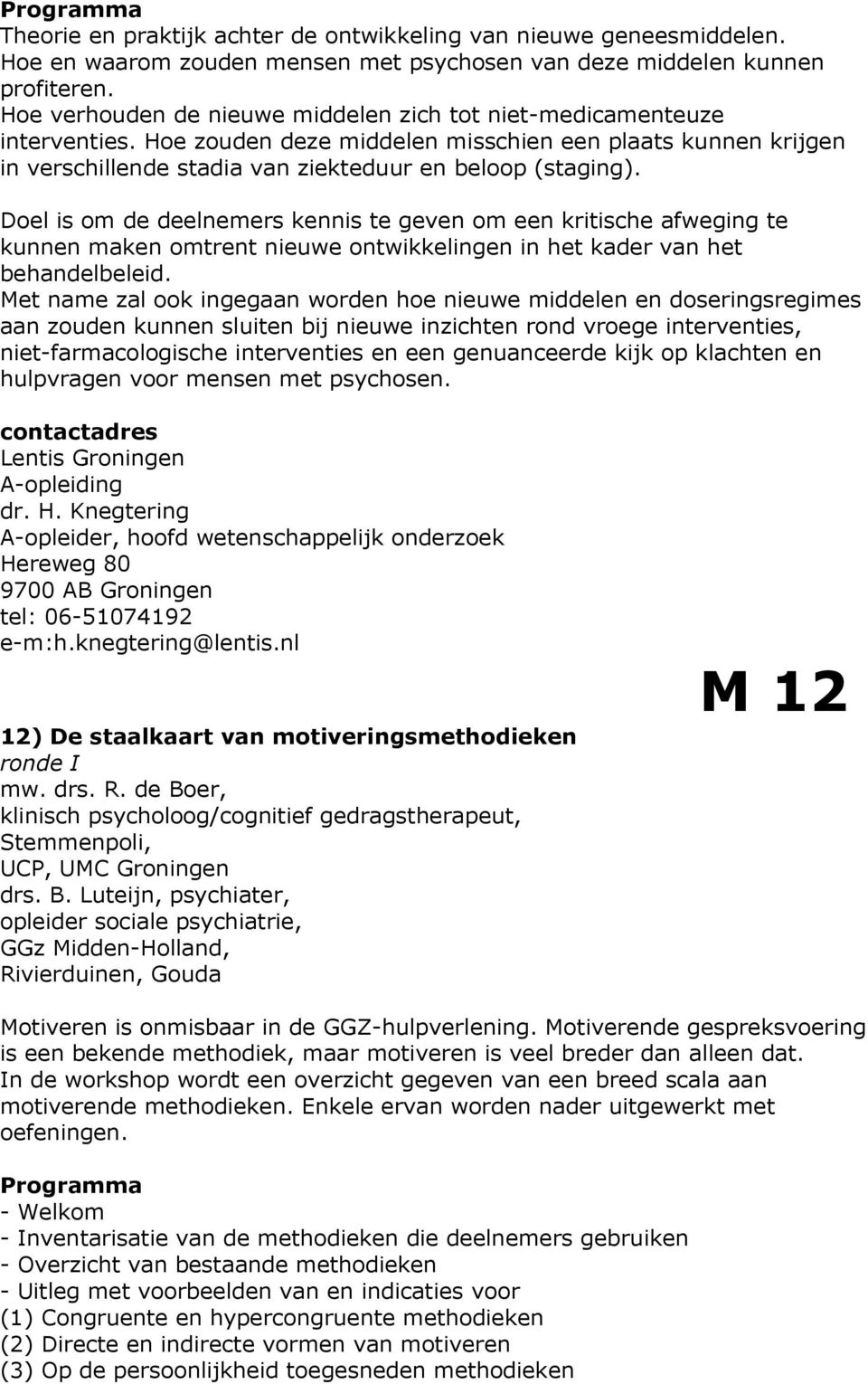 Doel is om de deelnemers kennis te geven om een kritische afweging te kunnen maken omtrent nieuwe ontwikkelingen in het kader van het behandelbeleid.