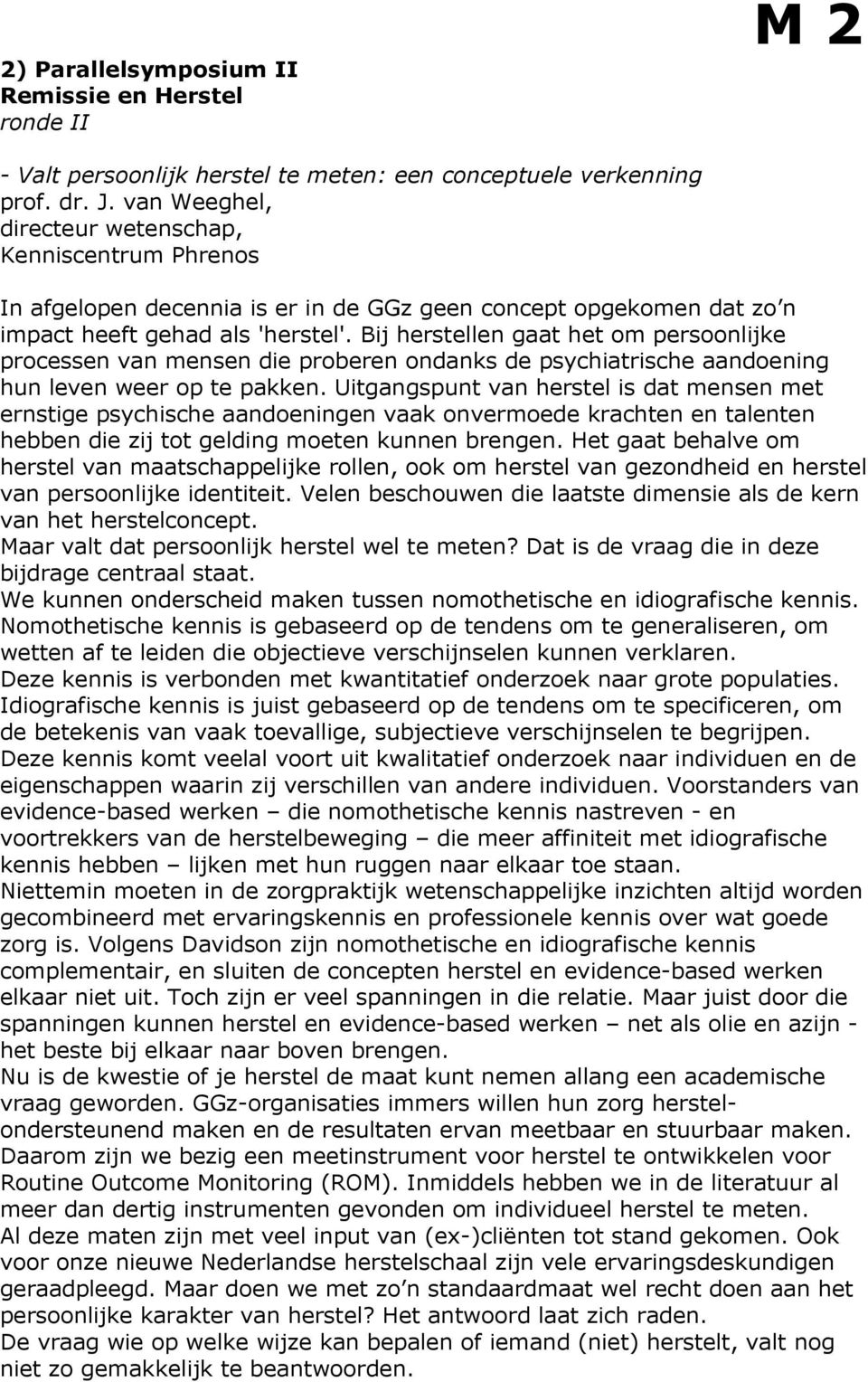 Bij herstellen gaat het om persoonlijke processen van mensen die proberen ondanks de psychiatrische aandoening hun leven weer op te pakken.