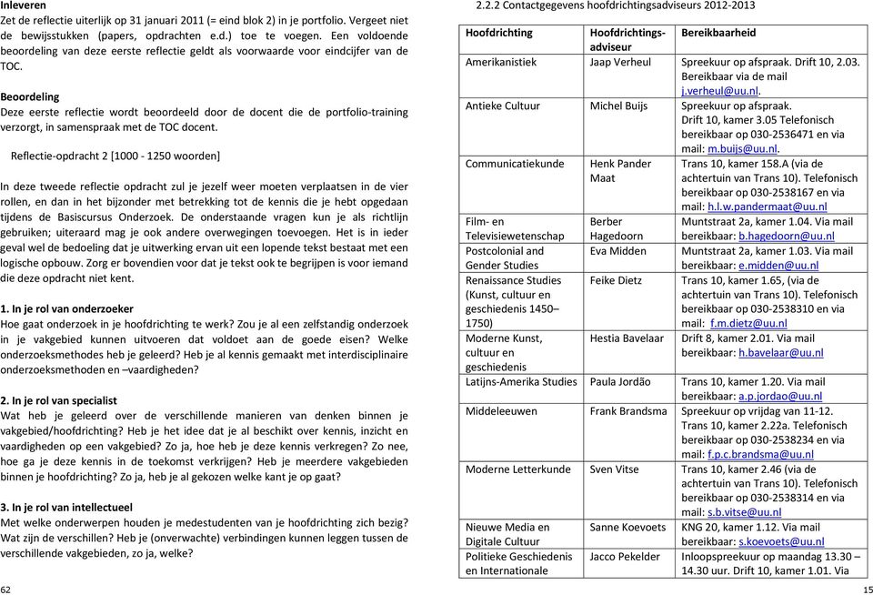 Beoordeling Deze eerste reflectie wordt beoordeeld door de docent die de portfolio training verzorgt, in samenspraak met de TOC docent.