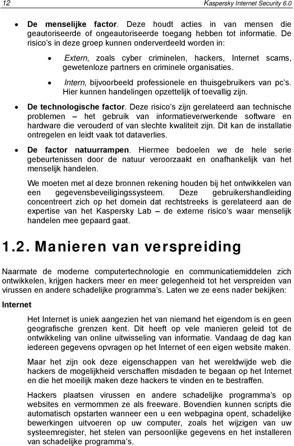 Intern, bijvoorbeeld professionele en thuisgebruikers van pc s. Hier kunnen handelingen opzettelijk of toevallig zijn. De technologische factor.