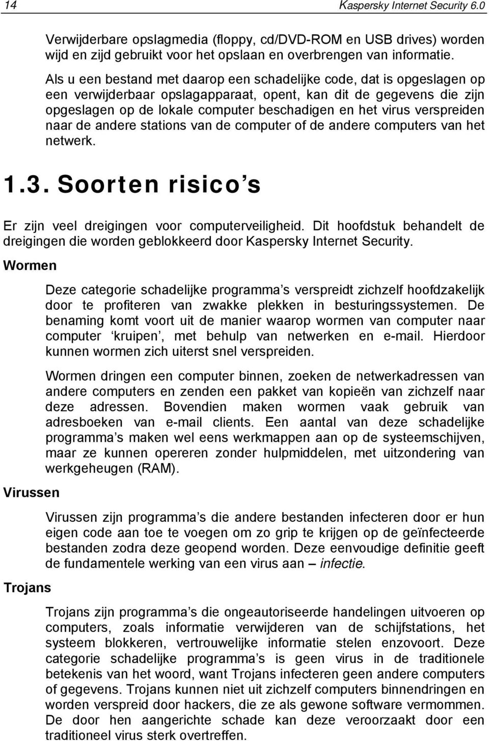 verspreiden naar de andere stations van de computer of de andere computers van het netwerk. 1.3. Soorten risico s Er zijn veel dreigingen voor computerveiligheid.