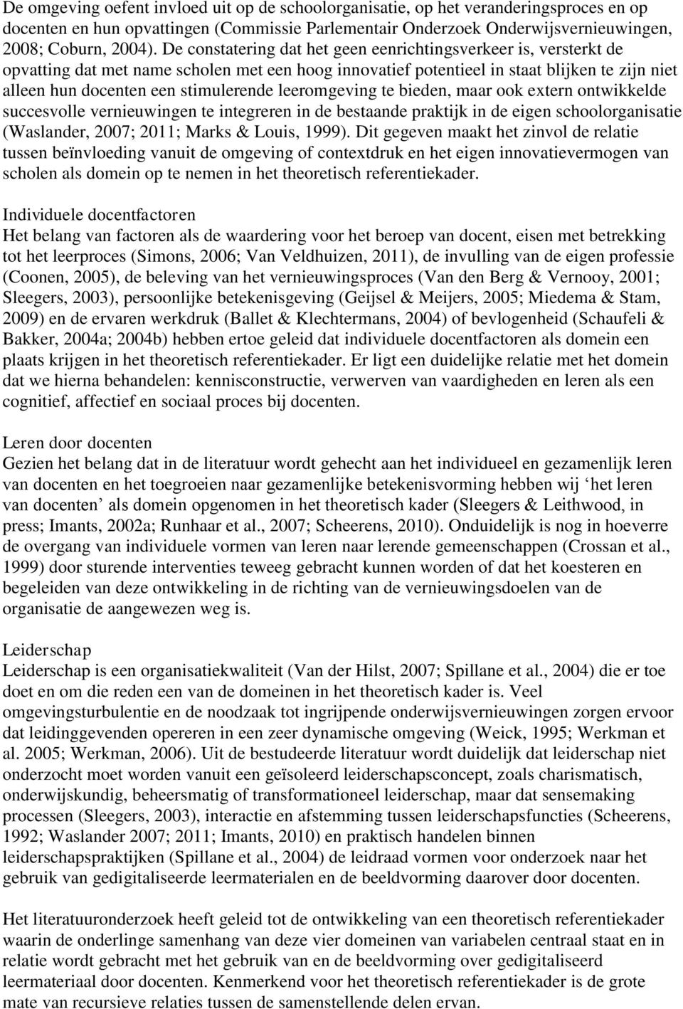 leeromgeving te bieden, maar ook extern ontwikkelde succesvolle vernieuwingen te integreren in de bestaande praktijk in de eigen schoolorganisatie (Waslander, 2007; 2011; Marks & Louis, 1999).