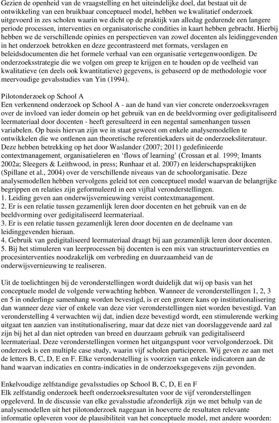 Hierbij hebben we de verschillende opinies en perspectieven van zowel docenten als leidinggevenden in het onderzoek betrokken en deze gecontrasteerd met formats, verslagen en beleidsdocumenten die