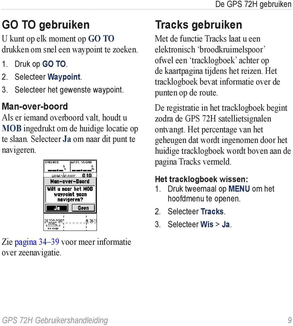 Tracks gebruiken Met de functie Tracks laat u een elektronisch broodkruimelspoor ofwel een tracklogboek achter op de kaartpagina tijdens het reizen.