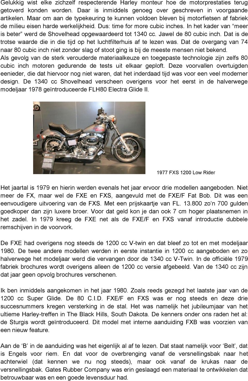 In het kader van meer is beter werd de Shovelhead opgewaardeerd tot 1340 cc. Jawel de 80 cubic inch. Dat is de trotse waarde die in die tijd op het luchtfilterhuis af te lezen was.