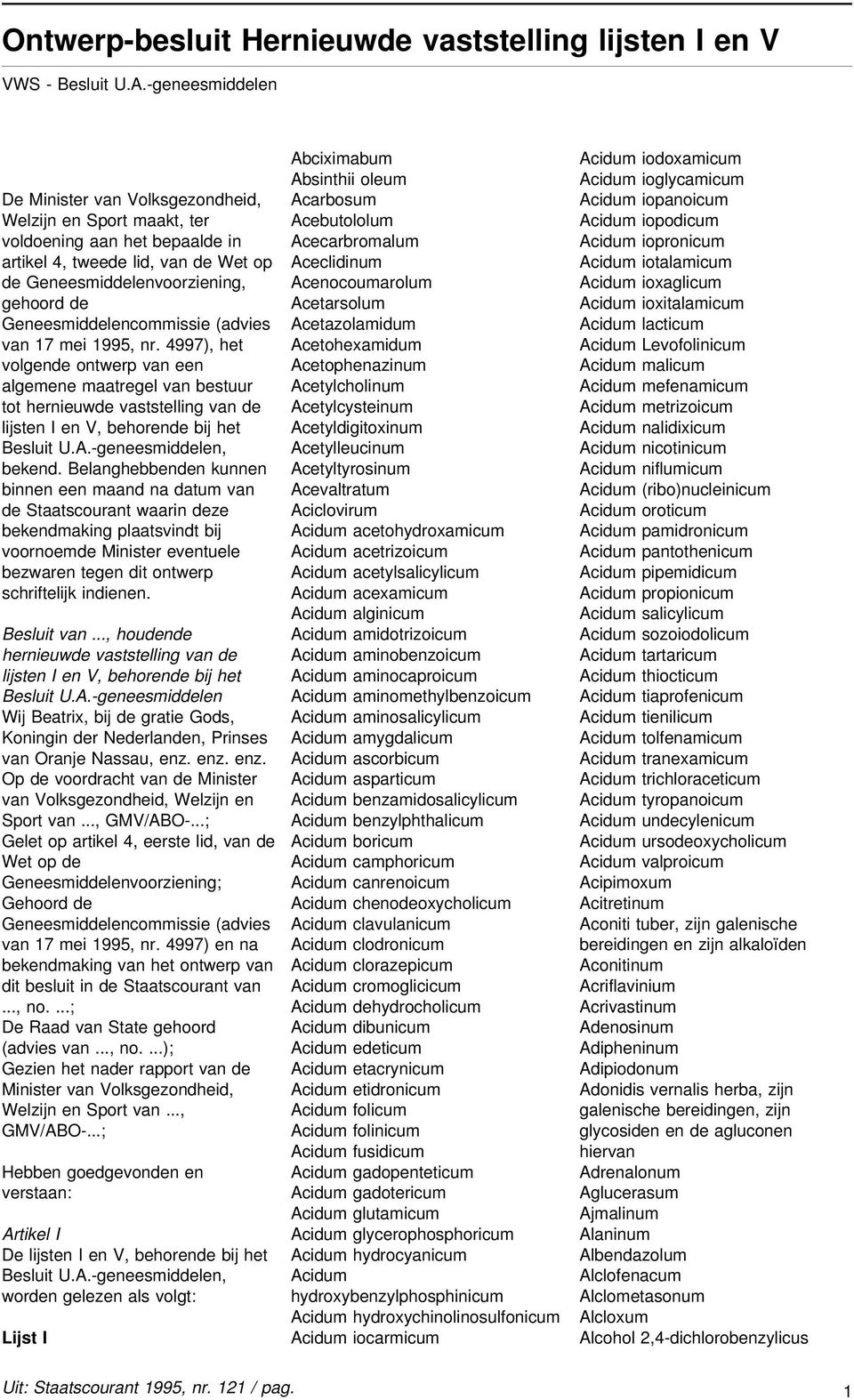 Geneesmiddelencommissie (advies van 17 mei 1995, nr. 4997), het volgende ontwerp van een algemene maatregel van beuur tot hernieuwde vaelling van de lijen I en V, behorende bij het Besluit U.A.