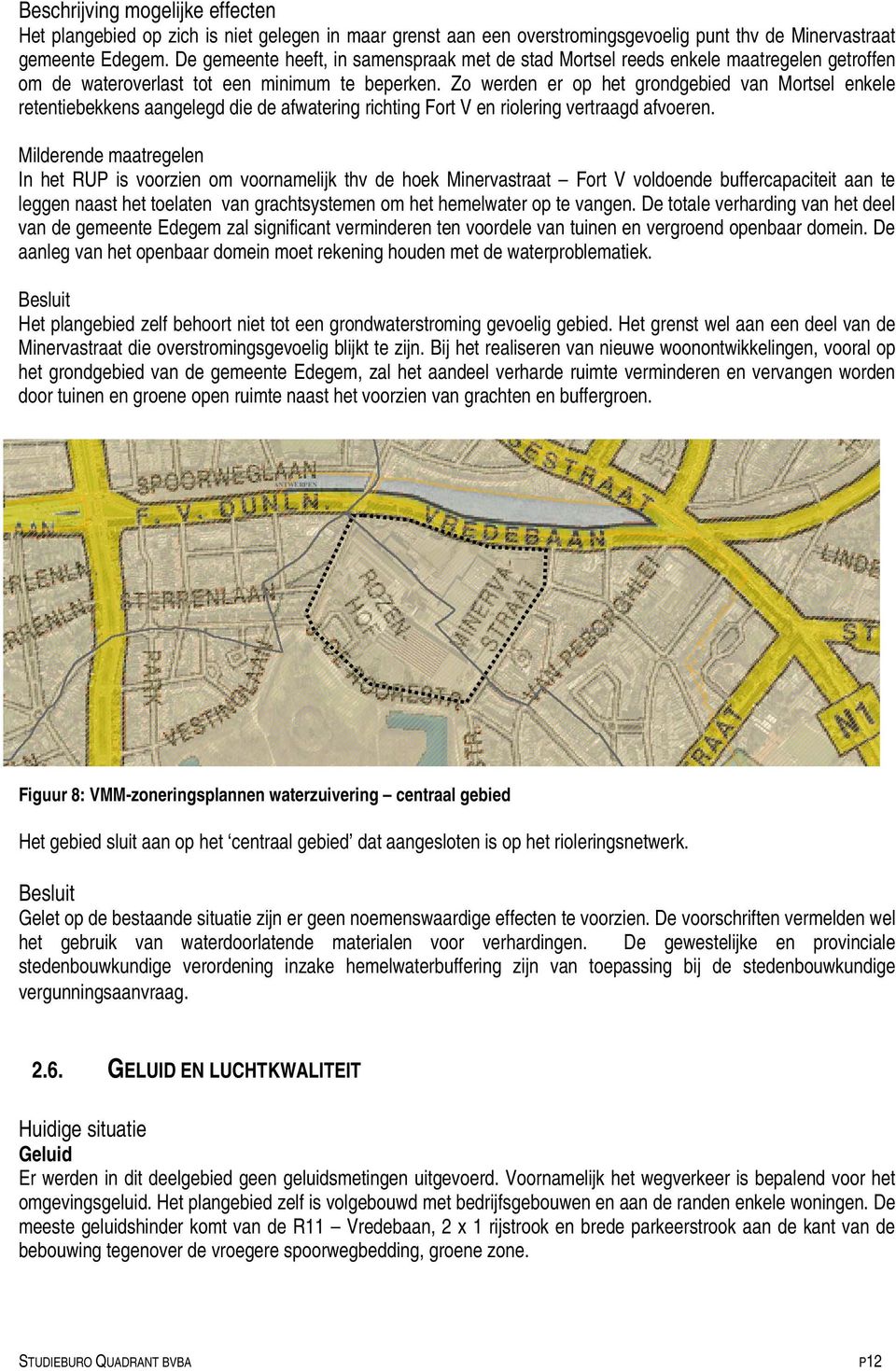 Zo werden er op het grondgebied van Mortsel enkele retentiebekkens aangelegd die de afwatering richting Fort V en riolering vertraagd afvoeren.