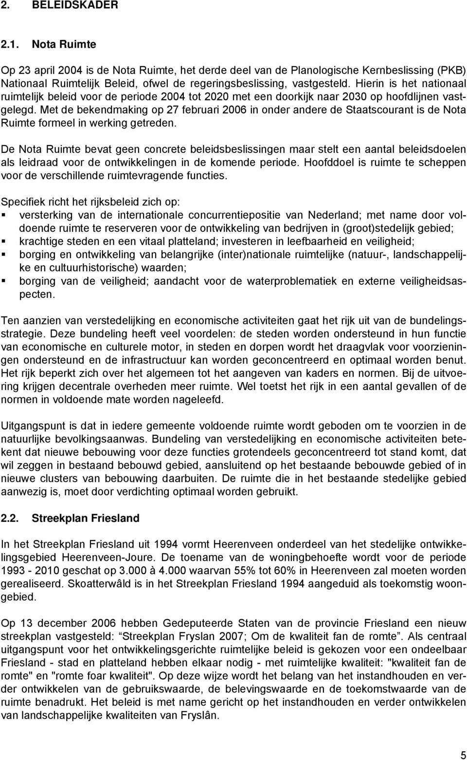 Met de bekendmaking op 27 februari 2006 in onder andere de Staatscourant is de Nota Ruimte formeel in werking getreden.